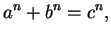 $\displaystyle a^n + b^n = c^n,$