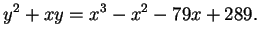 $\displaystyle y^2 + xy = x^3 - x^2 -79x + 289.
$