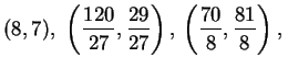 $\displaystyle (8,7),\ \left(\frac{120}{27},\frac{29}{27}\right),\,
\left(\frac{70}{8},\frac{81}{8}\right),\,$