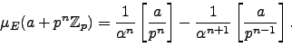 \begin{displaymath}
\mu_E(a+p^n \mathbb{Z}_p) =
\frac{1}{\alpha^n} \left[\frac{...
...right] -\frac{1}{\alpha^{n+1}} \left[\frac{a}{p^{n-1}}\right].
\end{displaymath}