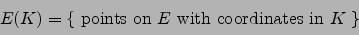 \begin{displaymath}
E(K) = \{\text{ points on $E$ with coordinates in $K$ }\}
\end{displaymath}