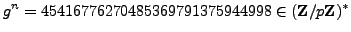 $\displaystyle g^n = 45416776270485369791375944998 \in (\mathbb{Z}/p\mathbb{Z}{})^*
$