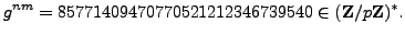 $\displaystyle g^{nm} = 85771409470770521212346739540\in (\mathbb{Z}/p\mathbb{Z}{})^*.
$