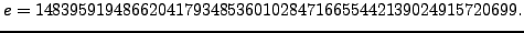 $\displaystyle e=1483959194866204179348536010284716655442139024915720699.
$