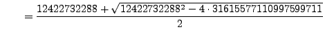 $\displaystyle \qquad= \frac{ 12422732288 + \sqrt{12422732288^2 - 4\cdot 31615577110997599711}}{2}$