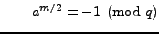 $ \qquad a^{m/2}\equiv -1\pmod{q}
$