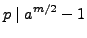 $\displaystyle p\mid a^{m/2}-1$