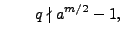 $\displaystyle \qquad
q\nmid a^{m/2}-1,$