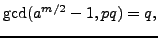 $ \gcd(a^{m/2}-1,pq) =
q, $