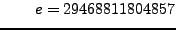$\displaystyle \qquad e=29468811804857
$