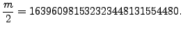 $\displaystyle \frac{m}{2}= 163960981532323448131554480.$