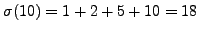 $ \sigma(10)=1+2+5+10=18$