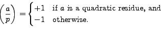 \begin{displaymath}
\left(\frac{a}{p}\right) =
\begin{cases}
+1 & \text{if $a$ ...
... quadratic residue, and}\\
-1 & \text{otherwise}.
\end{cases}\end{displaymath}