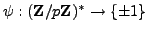 $ \psi:(\mathbb{Z}/p\mathbb{Z}{})^*\to \{\pm 1\}$