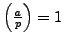 $ \left(\frac{a}{p}\right)=1$