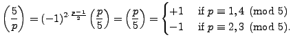 $\displaystyle \left(\frac{5}{p}\right) = (-1)^{2\cdot \frac{p-1}{2}} \left(\fra...
...{ if }p\equiv 1, 4\pmod{5}\\
-1 & \text{ if }p\equiv 2, 3\pmod{5}.
\end{cases}$