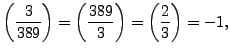 $\displaystyle \left(\frac{3}{389}\right) = \left(\frac{389}{3}\right) = \left(\frac{2}{3}\right)=-1,
$