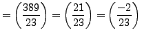 $\displaystyle = \left(\frac{389}{23}\right) = \left(\frac{21}{23}\right)= \left(\frac{-2}{23}\right)$