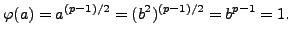 $\displaystyle \varphi (a)=a^{(p-1)/2} = (b^2)^{(p-1)/2} = b^{p-1} = 1.
$