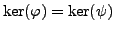 $ \ker(\varphi )=\ker(\psi)$