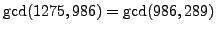 $ \gcd(1275,986)=\gcd(986,289)$