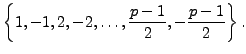 $\displaystyle \left\{ 1, -1, 2, -2, \ldots, \frac{p-1}{2}, -\frac{p-1}{2}\right\}.
$
