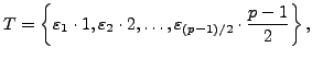 $\displaystyle T = \left\{\varepsilon _1\cdot 1, \varepsilon _2 \cdot 2, \ldots, \varepsilon _{(p-1)/2}\cdot \frac{p-1}{2} \right\},$