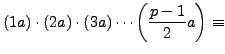 $\displaystyle (1a) \cdot (2a)\cdot(3a) \cdots \left(\frac{p-1}{2} a\right) \equiv$