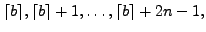 $\displaystyle \lceil b\rceil, \lceil b\rceil+1, \ldots, \lceil b\rceil +2n-1,
$