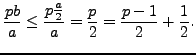 $\displaystyle \frac{pb}{a} \leq \frac{p \frac{a}{2}}{a} = \frac{p}{2} =
\frac{p-1}{2}+\frac{1}{2}.$
