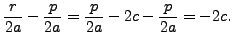 $\displaystyle \frac{r}{2a} - \frac{p}{2a} = \frac{p}{2a} - 2c - \frac{p}{2a} = -2c.
$