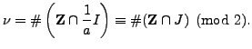 $\displaystyle \nu=\char93 \left(\mathbb{Z}\cap \frac{1}{a}I\right) \equiv \char93 (\mathbb{Z}\cap J)\pmod{2}.
$