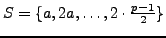 $ S = \{a,2a,\ldots,2\cdot\frac{p-1}{2}\}$