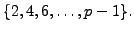 $\displaystyle \{ 2, 4, 6, \ldots, p-1 \}.
$
