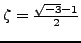 $ \zeta = \frac{\sqrt{-3}-1}{2}$