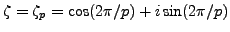 $ \zeta=\zeta_p = \cos(2\pi{} /p) + i \sin(2\pi{}/p)$