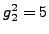 $ g_2^2 = 5$