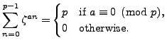 $\displaystyle \sum_{n=0}^{p-1} \zeta^{an} = \begin{cases}
p & \text{\rm if $a \equiv 0\pmod{p}$,}\\
0 & \text{\rm otherwise.} \end{cases}$