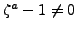 $ \zeta^a - 1 \neq 0$