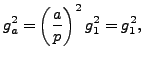 $\displaystyle g_a^2 = \left(\frac{a}{p}\right)^2 g_1^2 = g_1^2,
$
