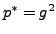 $ p^*
= g^2$