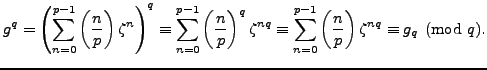 $\displaystyle g^q = \left(\sum_{n=0}^{p-1} \left(\frac{n}{p}\right)\zeta^n \rig...
...equiv \sum_{n=0}^{p-1} \left(\frac{n}{p}\right) \zeta^{nq} \equiv g_q\pmod{q}.
$