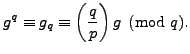 $\displaystyle g^q \equiv g_q \equiv \left(\frac{q}{p}\right) g\pmod{q}.
$
