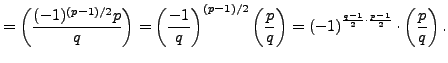 $\displaystyle = \left(\frac{(-1)^{(p-1)/2}p}{q}\right) = \left(\frac{-1}{q}\rig...
...ft(-1\right)^{\frac{q-1}{2}\cdot \frac{p-1}{2}} \cdot \left(\frac{p}{q}\right).$