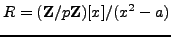 $\displaystyle R = (\mathbb{Z}/p\mathbb{Z}{})[x]/(x^2 - a)$