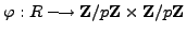 $\displaystyle \varphi : R \longrightarrow \mathbb{Z}/p\mathbb{Z}{} \times \mathbb{Z}/p\mathbb{Z}{}
$