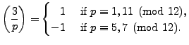 $\displaystyle \left(\frac{3}{p}\right) = \begin{cases}\hfill 1 & \text{ if }p\equiv 1, 11\pmod{12},\\
-1 & \text{ if }p\equiv 5, 7\pmod{12}. \end{cases}$