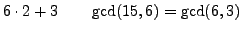 $\displaystyle 6\cdot 2 + 3 \qquad\gcd(15,6)=\gcd(6,3)$