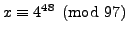 $ x\equiv
4^{48}\pmod{97}$