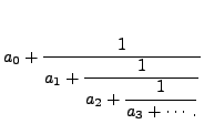 $\displaystyle a_0 + \frac{1}{\displaystyle a_1+\frac{1}{\displaystyle a_2+\frac{1}{\displaystyle a_3+\cdots.}}}
$